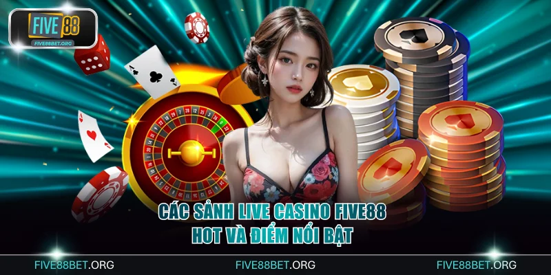 Các sảnh live casino FIVE88 hot và điểm nổi bật