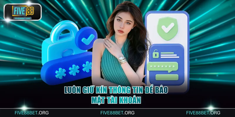 Luôn giữ kín thông tin để bảo mật tài khoản