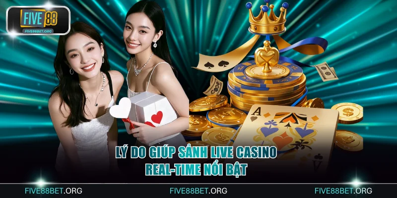 Lý do giúp sảnh live casino real-time nổi bật