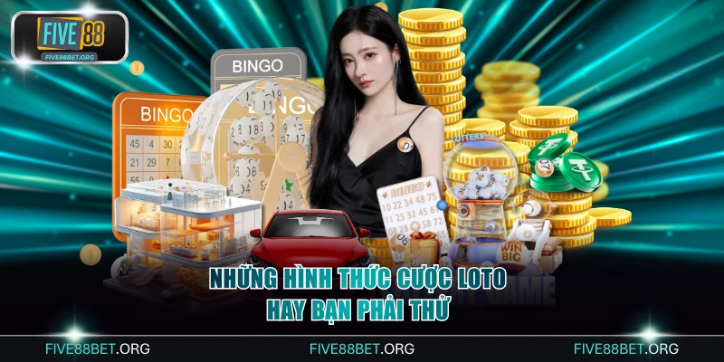 Những hình thức cược loto hay bạn phải thử