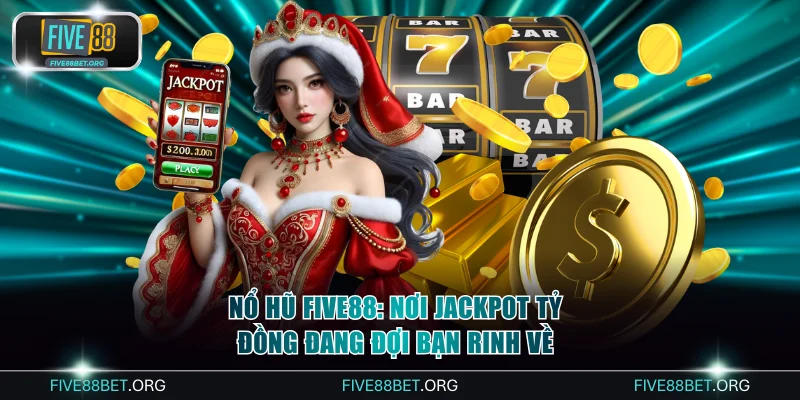 Nổ Hũ Five88: Nơi Jackpot Tỷ Đồng Đang Đợi Bạn Rinh Về