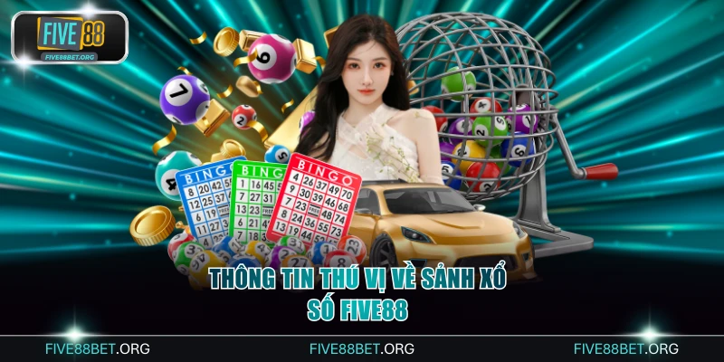 Thông tin thú vị về sảnh xổ số Five88