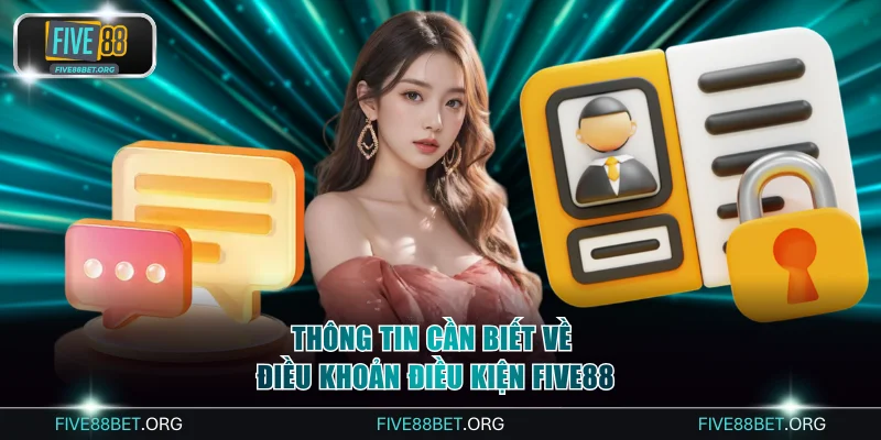 Tổng quan về chính sách điều khoản và điều kiện FIVE88