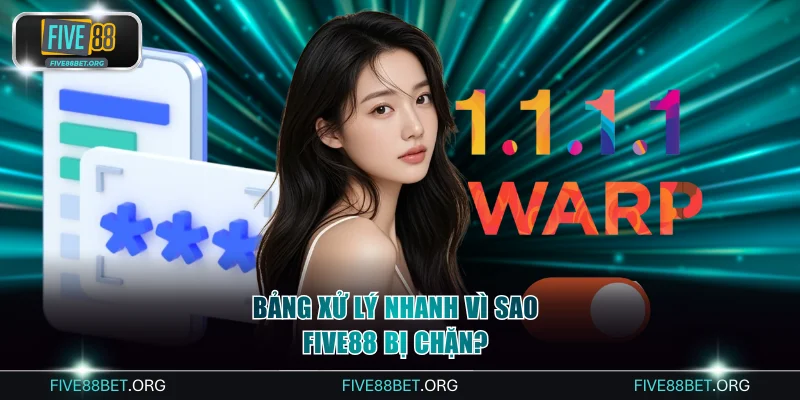 Bảng xử lý nhanh vì sao FIVE88 bị chặn?