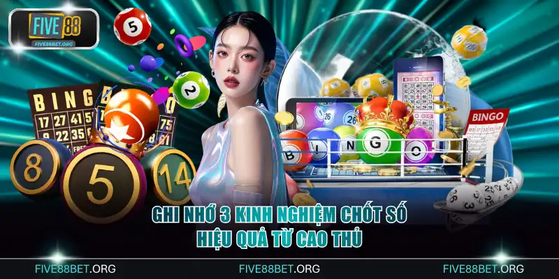 Ghi nhớ 3 kinh nghiệm chốt số hiệu quả từ cao thủ