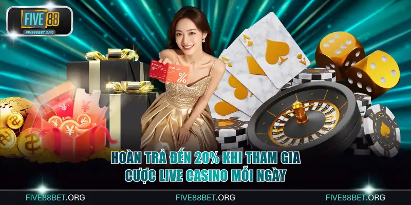 Hoàn trả đến 20% khi tham gia cược live casino mỗi ngày