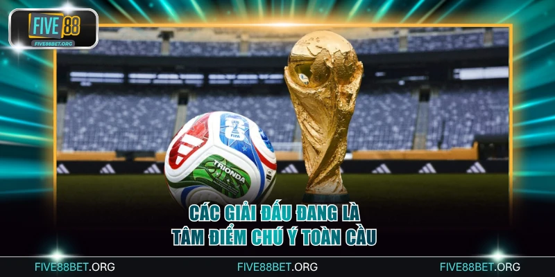 Các giải đấu đang là tâm điểm chú ý toàn cầu