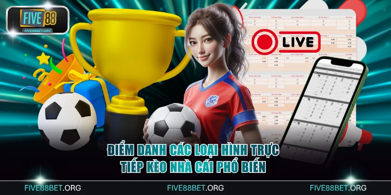 Điểm danh các loại hình trực tiếp kèo nhà cái phổ biến