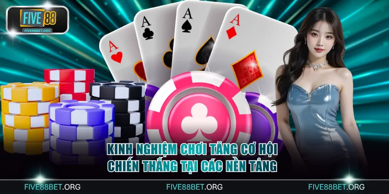 Kinh nghiệm chơi tăng cơ hội chiến thắng tại các nền tảng