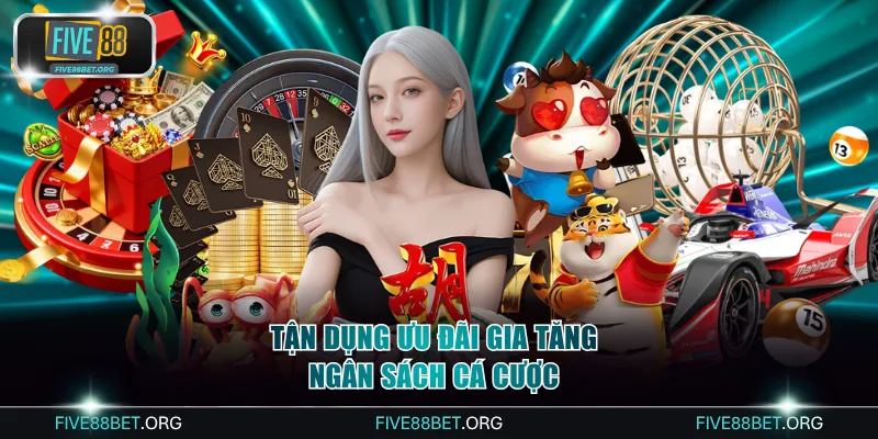 Tận dụng ưu đãi gia tăng ngân sách cá cược