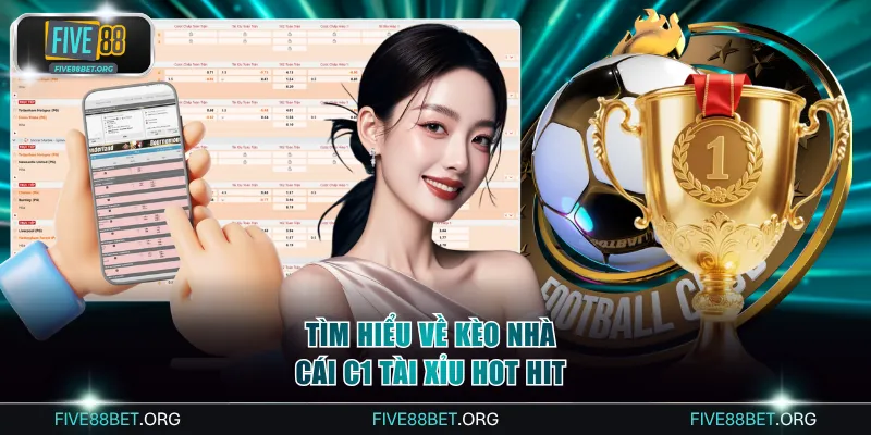 Tìm hiểu về kèo nhà cái C1 tài xỉu hot hit
